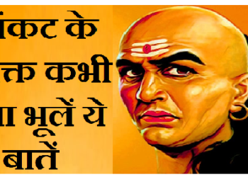 संकट आने पर चाणक्य की इन तीन बातों को कभी ना भूलें