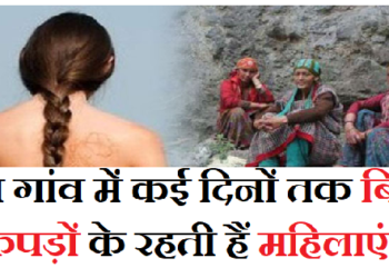 हिमाचल के इस गांव में है अजीबोगरीब प्रथा, कई दिनों तक बिना कपड़ों के रहती हैं महिलाएं